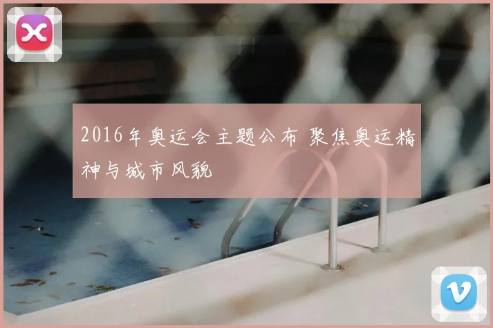 2016年奥运会主题公布 聚焦奥运精神与城市风貌