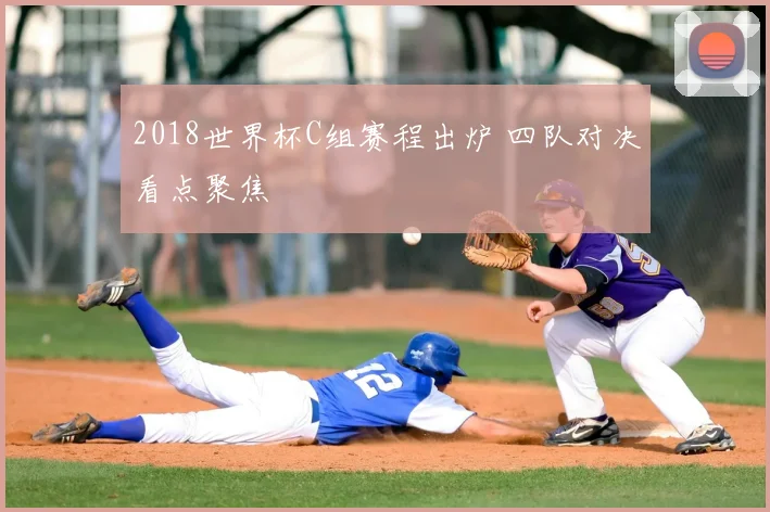 2018世界杯C组赛程出炉 四队对决看点聚焦
